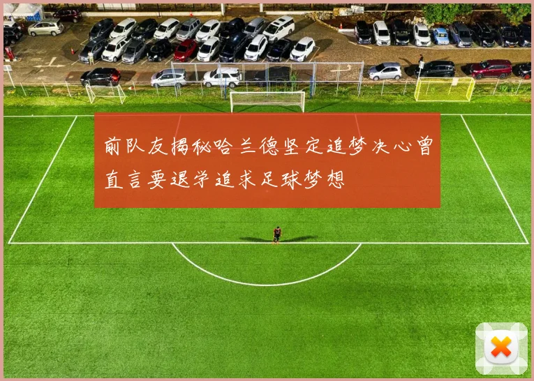 前队友揭秘哈兰德坚定追梦决心曾直言要退学追求足球梦想