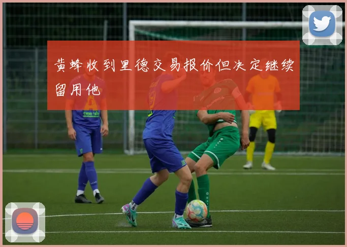黄蜂收到里德交易报价但决定继续留用他